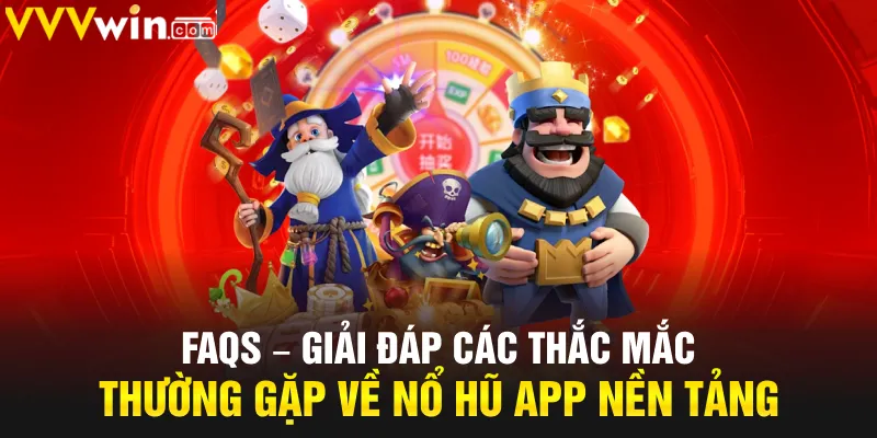 FAQs – Giải đáp các thắc mắc thường gặp về nổ hũ app nền tảng
