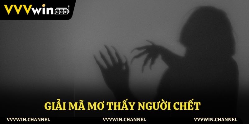 Giải mã giấc mơ thấy người chết chi tiết