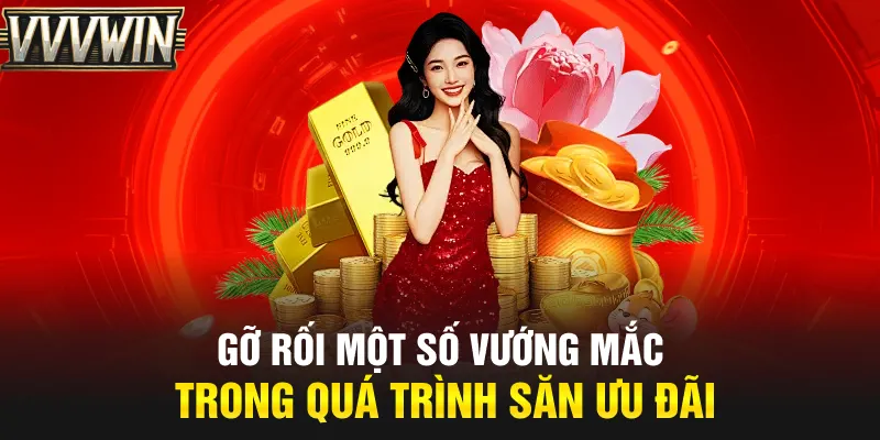 Gỡ rối một số vướng mắc trong quá trình săn ưu đãi