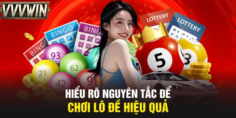 Hiểu rõ nguyên tắc để chơi lô đề hiệu quả