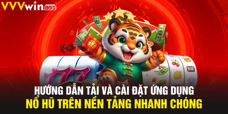 Hướng dẫn tải và cài đặt ứng dụng nổ hũ trên nền tảng nhanh chóng
