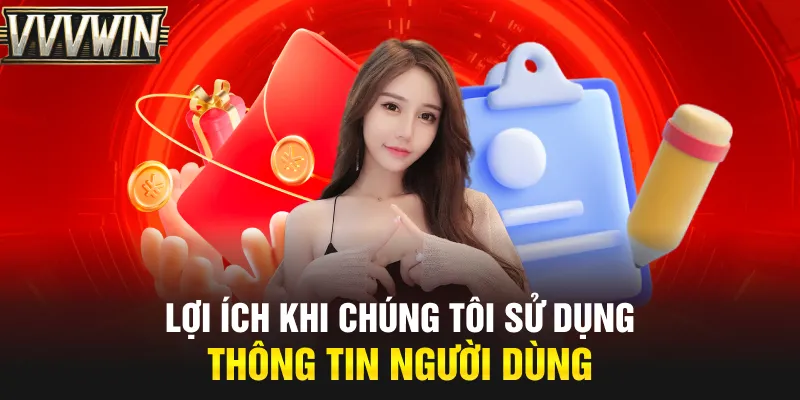 Lợi ích khi chúng tôi sử dụng thông tin người dùng Lợi ích khi chúng tôi sử dụng thông tin người dùng