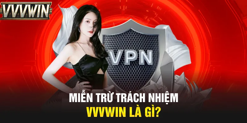 Miễn trừ trách nhiệm VVVwin là gì? Miễn trừ trách nhiệm VVVwin là gì?