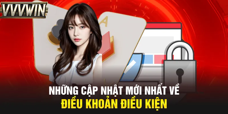 Những cập nhật mới nhất về điều khoản điều kiện Những cập nhật mới nhất về điều khoản điều kiện