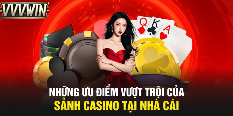 Những ưu điểm vượt trội của sảnh casino tại nhà cái  