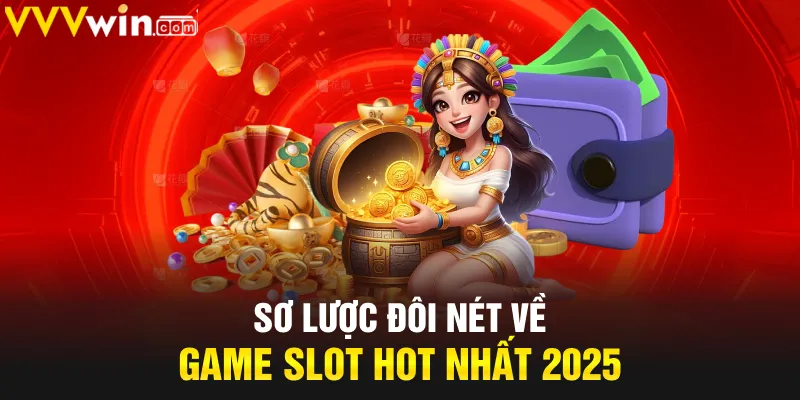 Sơ lược đôi nét về game slot hot nhất 2025 Sơ lược đôi nét về game slot hot nhất 2025