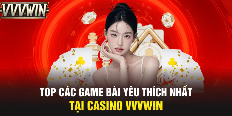Top các game bài yêu thích nhất tại casino VVVwin