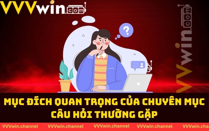 Mục đích quan trọng của chuyên mục câu hỏi thường gặp