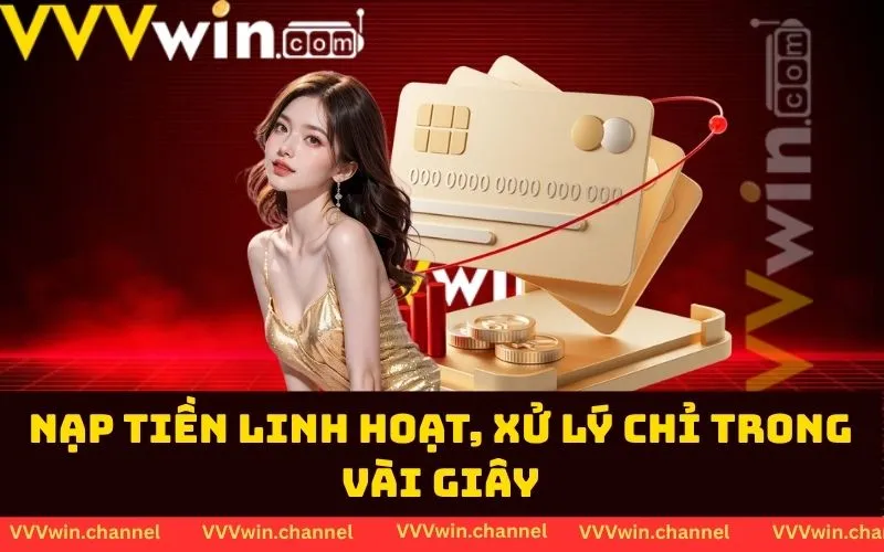 Nạp tiền linh hoạt, xử lý chỉ trong vài giây
